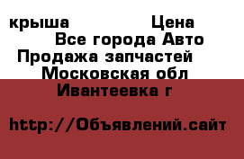 крыша KIA RIO 3 › Цена ­ 24 000 - Все города Авто » Продажа запчастей   . Московская обл.,Ивантеевка г.